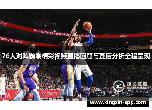 76人对阵鹈鹕精彩视频直播回顾与赛后分析全程呈现